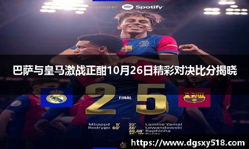 巴萨与皇马激战正酣10月26日精彩对决比分揭晓